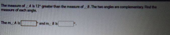 The measure of _A ls 12° greater than the measure of_8. The two angles are complementary-example-1