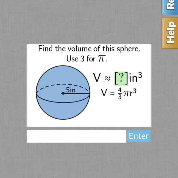 Find the volume of this sphere. Use 3 for TT. V ≈ [?]in³ V = πr³ 5in Entering-example-1