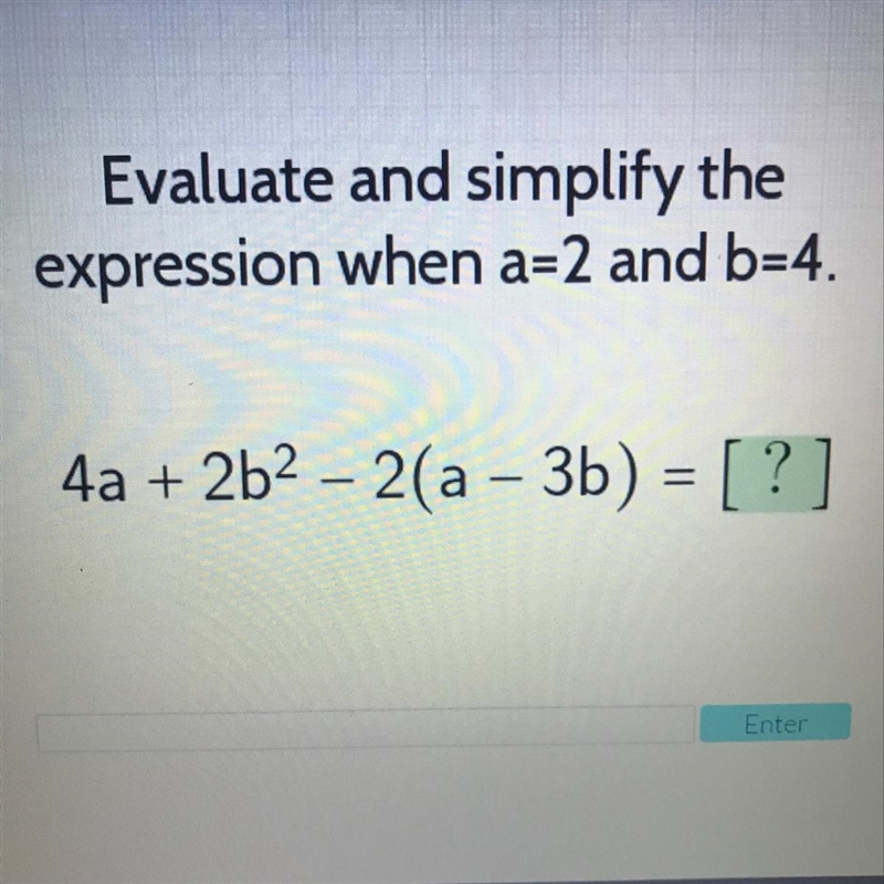 Evaluate and simplify theexpression when a=2 and b=4.4a + 2b2 – 2(a – 3b) = [ ? ]Enter-example-1