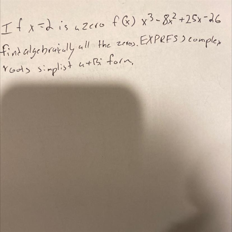 If x=2 is a zero f(x) x^3 -8x^2+25x-26 algebraically find all zeros. Express in complex-example-1