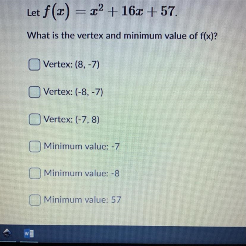 Let f(x) = x^2 + 16x +57.What is the vertex and minimum value of f(x)?-example-1