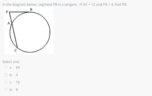 In the diagram below, segment PB is a tangent. IF AC = 12 and PA = 4, find PB.-example-1