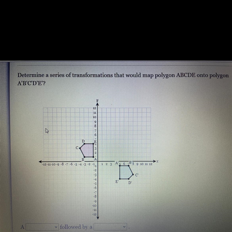 Determine a series of transformations that would map polygon ABCDE onto polygon A-example-1