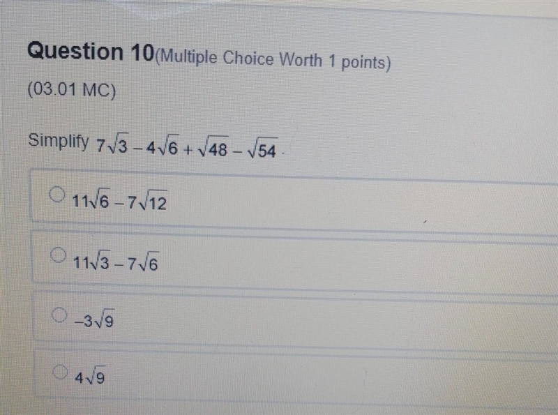 Question 10(Multiple Choice Worth 1 points) (03.01 MC) Simplify 7√3-4√6 +√48 - √54 11√6-7√12 11√3-7√6 -3√9 4√9 PLEASE-example-1