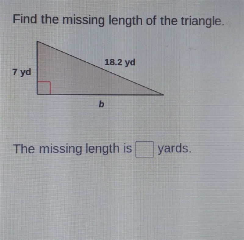 Find the missing length of the triangle. 18.2 yd 7 yd The missing length is yards-example-1