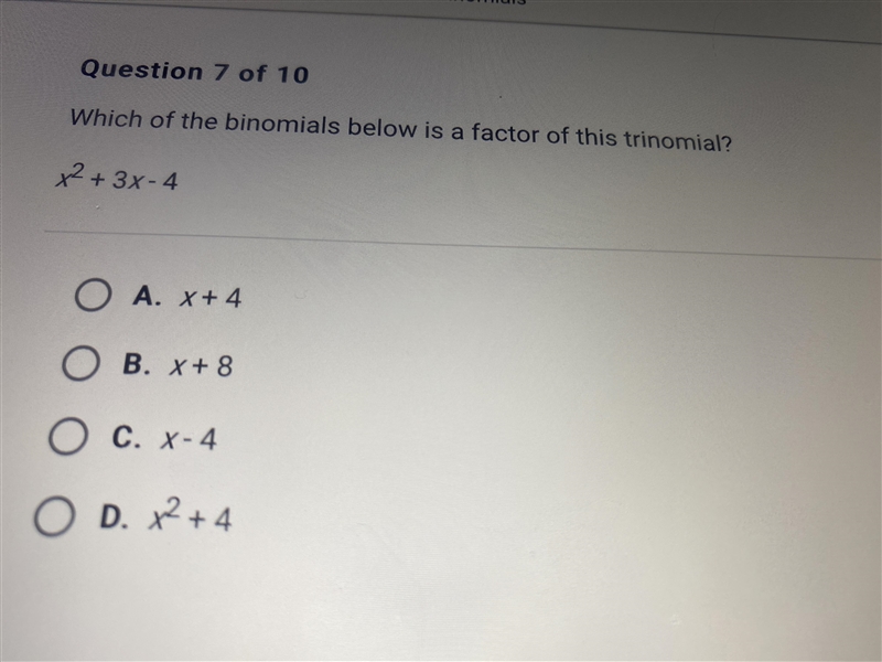 Which of the binomials below is a factor of this trinomial? x^2 + 3x - 4A. x+4B. x-example-1