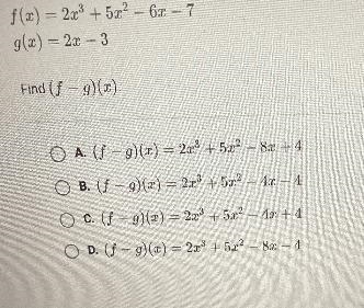 f(x) = 2x3 + 5x2 - 6x – 7g(x) = 2x - 3Find (f - g)(x).A. (f - g)(x) = 2x3 + 5x2 – 8x-example-1