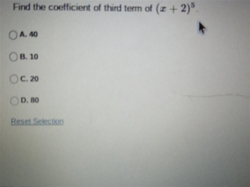 Find the coefficient of third term of (x + 2)³. A. 40 OB. 10 OC. 20 D. 80 Reset Selection-example-1