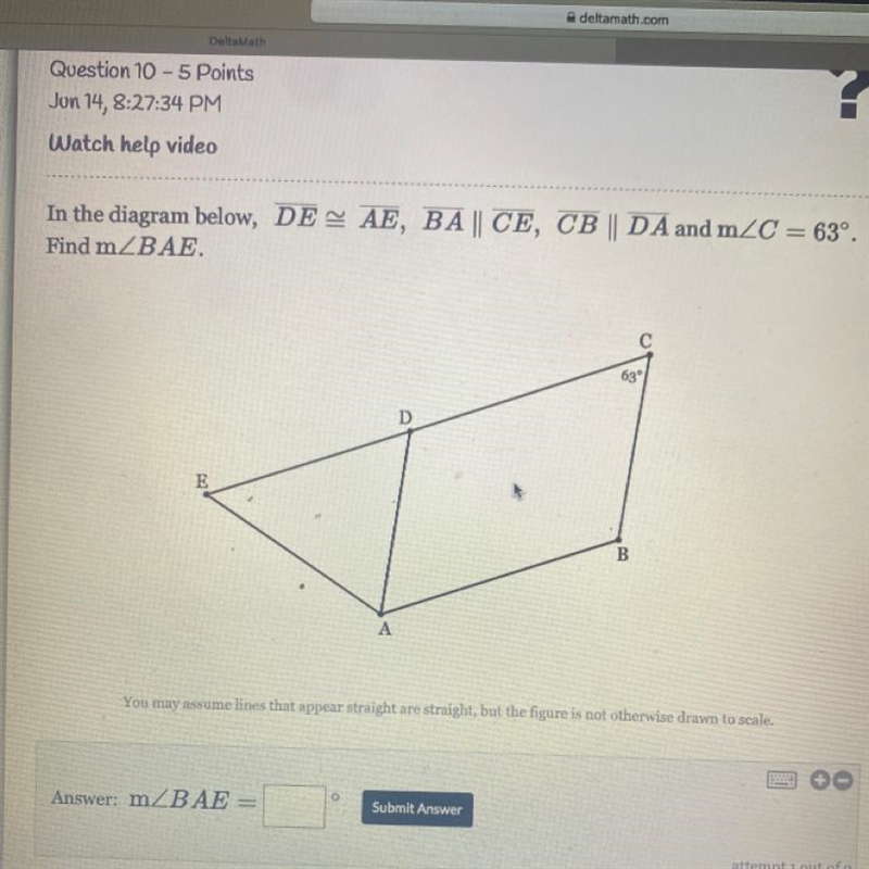 In the diagram below, DE = AE, BA || CE, CB || DA and mZC = 63º.Find mZBAE.-example-1