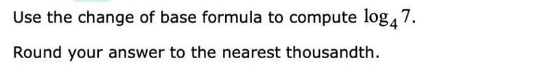 Use the change of base formula to compute log47.Round your answer to the nearest thousandth-example-1