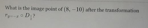 What is the image point of (8, -10) after the transformation r y=-x D1/2?-example-1