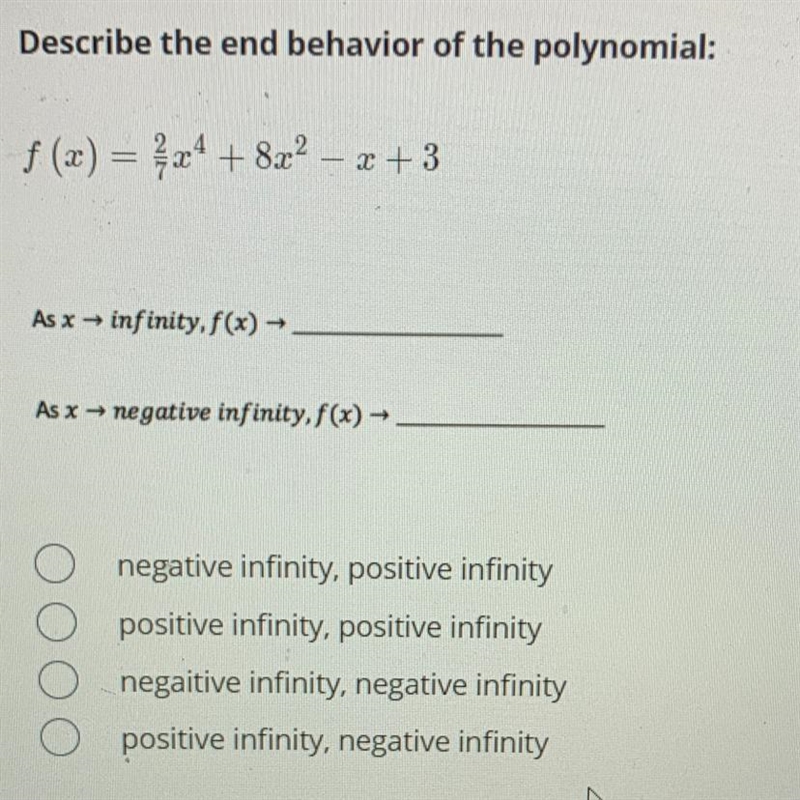 Describe the end behavior of the polynomial:f (x) = {x4 + 8x2 - x + 3As x → infinity-example-1