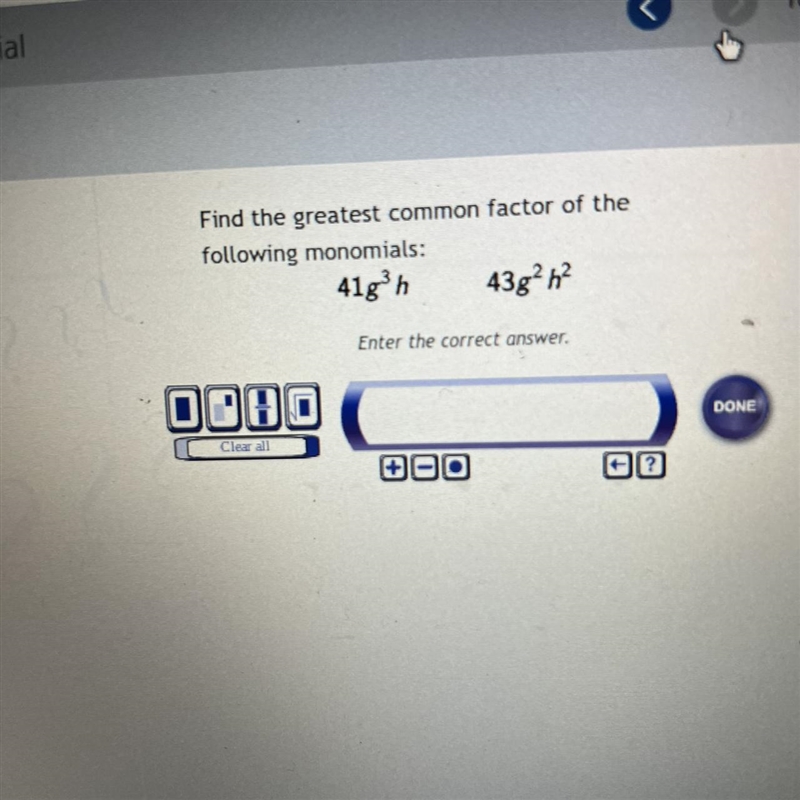 Find the greatest common factor of thefollowing monomials:41g3h43g2 h7Enter the correct-example-1