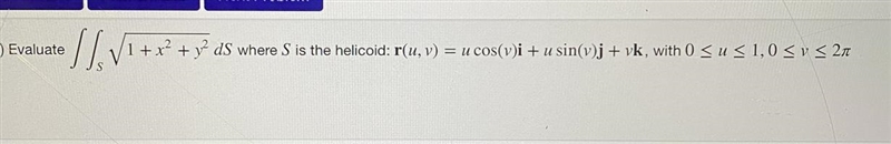 Evaluate iint S sqrt 1+x^ 2 +y^ 2 dS where S is the helicoid: r(u, v) = u * cos (v-example-1