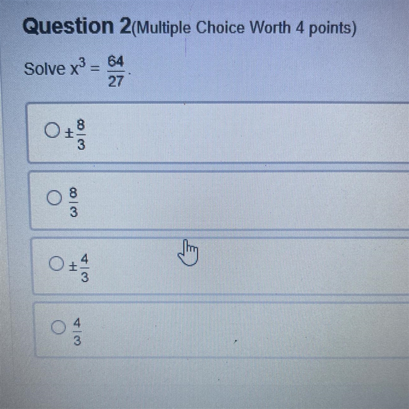 HELP. Question 2(Multiple Choice Worth 4 points) Solve x³ = 64 27 8 3 O H 4/3 43-example-1