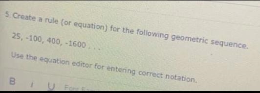 5. Create a rule (or equation) for the following geometric sequence 25, -100, 400, -1600 . . .-example-1