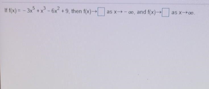 If f(x) = - 3x + x2 - 6x2 +9, then f(x)=1 as x-infinity, and f(x) as x-infinity.-example-1