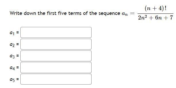 Write down the first five terms of the sequence an=(n+4)!2n2+6n+7a1 = a2 = a3 = a-example-1