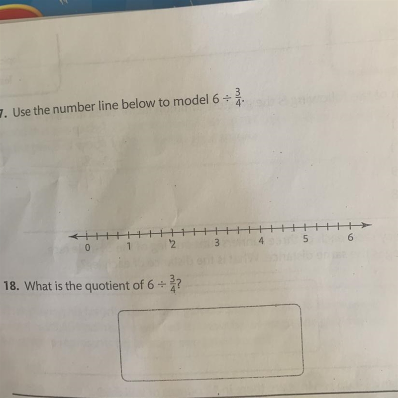 #17. Use the number line below to model 6: 3/4.#18. What is the quotient 6: 3/4?-example-1