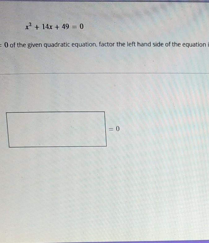 STEP 1 of 2: consider the following quadratic equation: x^2 + 14x + 49 = 0Using the-example-1