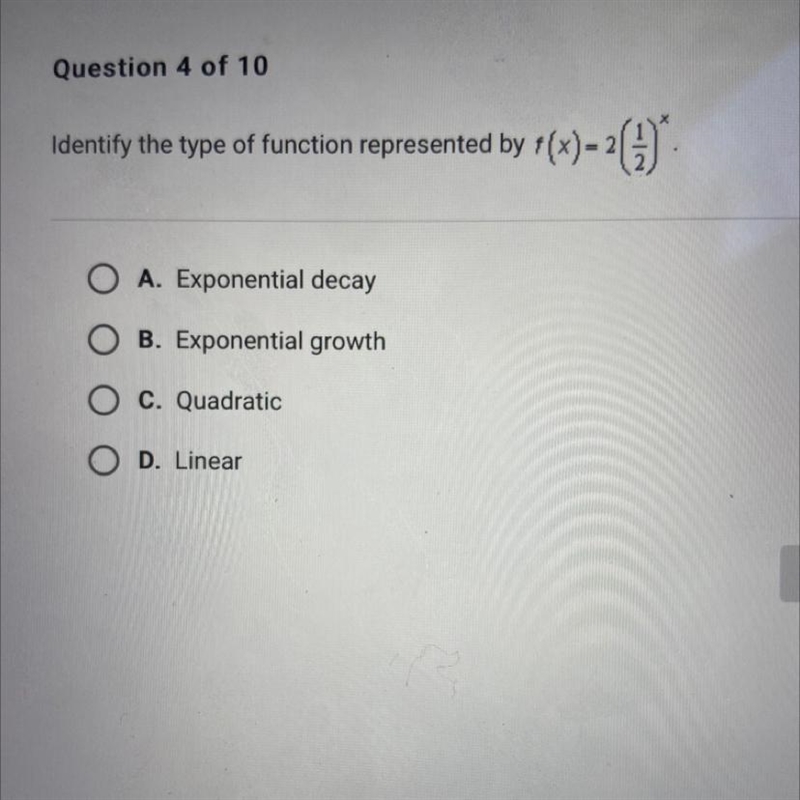 Question 4 of 10 Identify the type of function represented by f(x)= 2()* fi A. Exponential-example-1