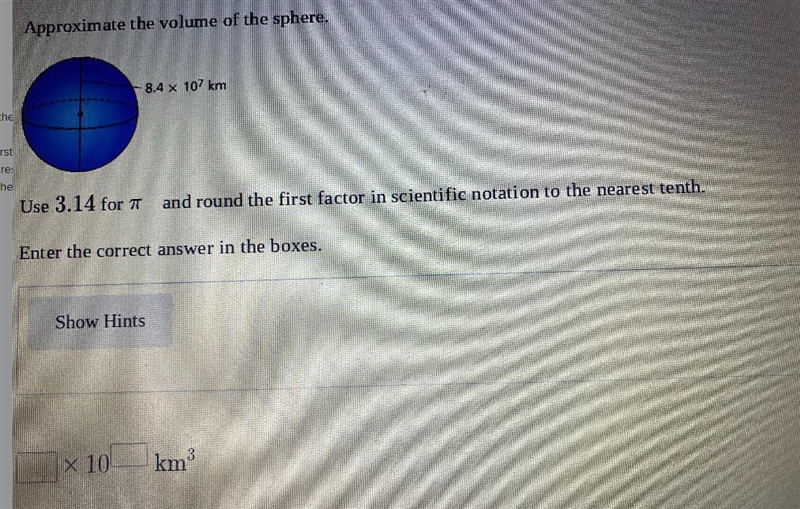 Approximate the volume of the sphere.8.4 x 107 kmUse 3.14 for and round the first-example-1