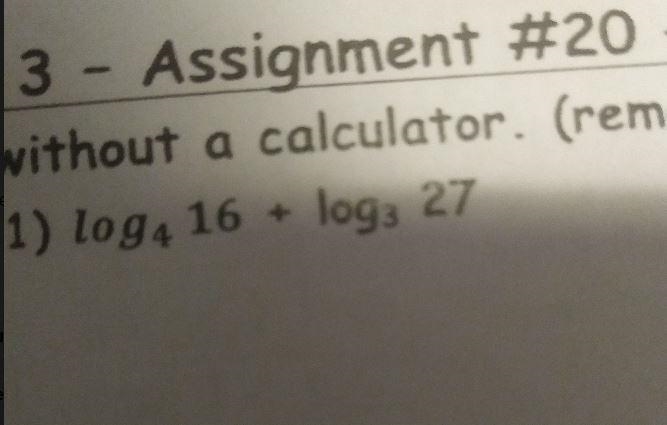 Evaluate without a calculator.log_(4)(16) + log_(3)(27)please show your work..!-example-1