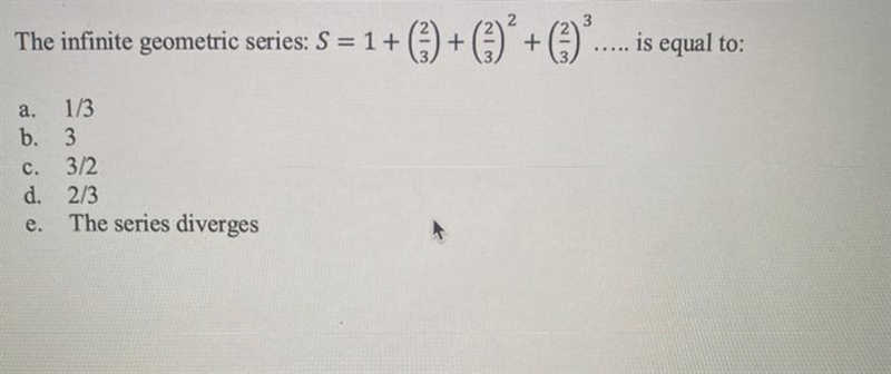 The infinite geometric series S=1+( 2/3 )+( 2/3 )^ 2 +( 2/3 )^ 3 .... equal to:-example-1