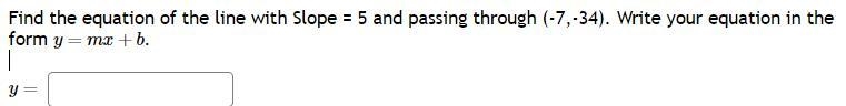 Find the equation of the line with Slope = 5 and passing through (-7,-34). Write your-example-1