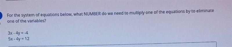 For the system of equations below, what NUMBER do we need to multiply one of the equation-example-1