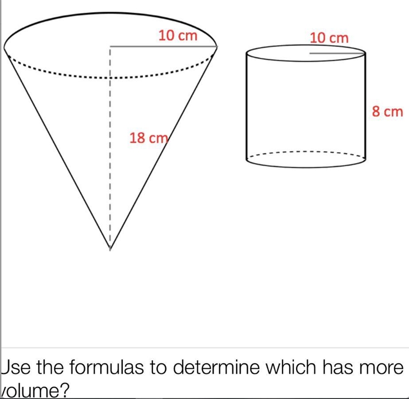 10 cm10 cm8 cm18 cmUse the formulas to determine which has morevolume? <10 ,10&gt-example-1