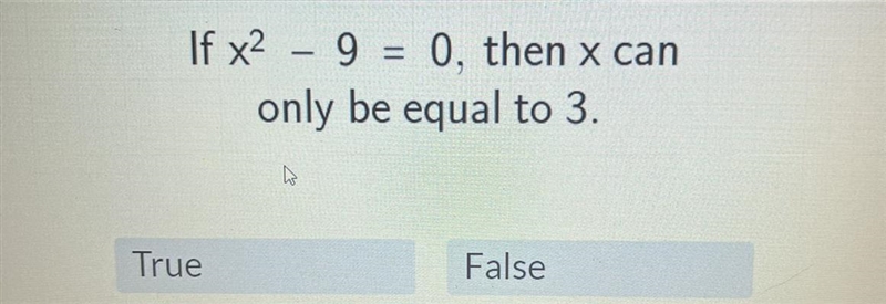 If x^2 - 9 = 0, then x canonly be equal to 3. True or false?-example-1