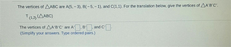 The vertices of ABC are A(5. - 3), B(-5,- 1), and C(1,1). For the translation below-example-1