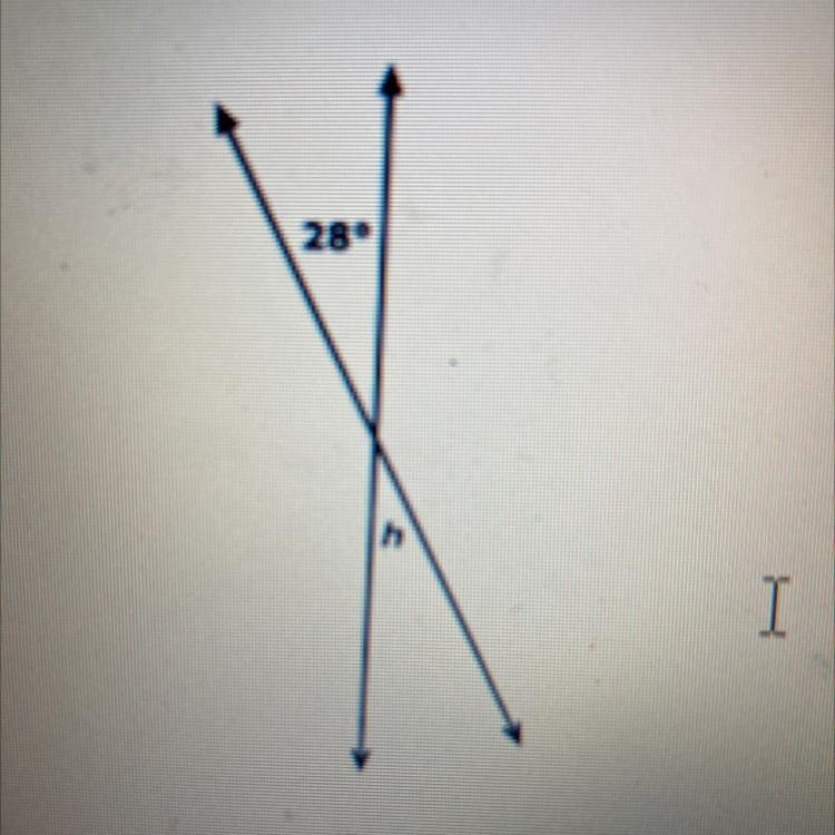 Solve based on the diagram below. 28° h What is the value of angle h? How do you know-example-1