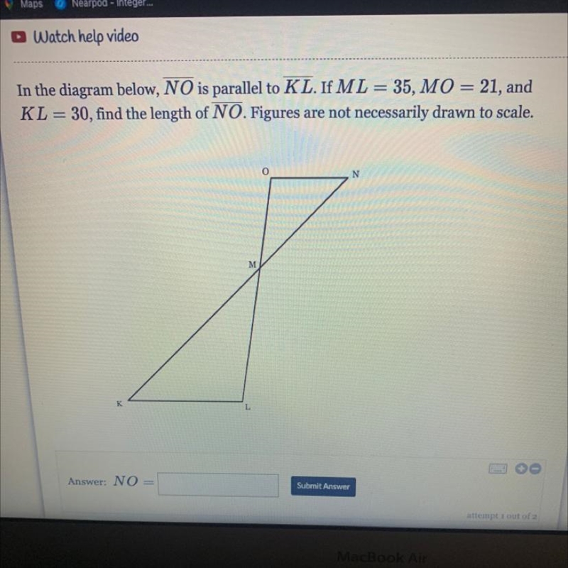 In the diagram below, NO is parallel to KL. If ML = 35, MO = 21, and KL=30, find the-example-1