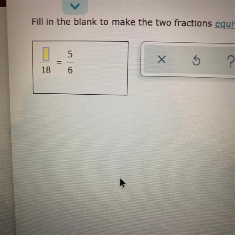 Fill in the blank to make these two fractions equivalent. /18 = 5/6-example-1