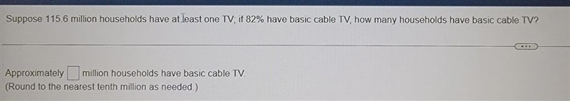 Shppose 115.6 million households have at least one tv; if 82% have basic cable TV-example-1