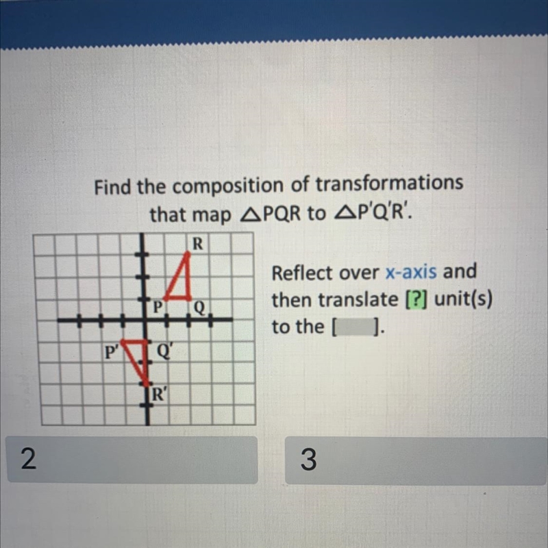 Find the composition of transformationsthat map APQR to AP'Q'R'.RДΓΡ. ΤΟ.Reflect over-example-1