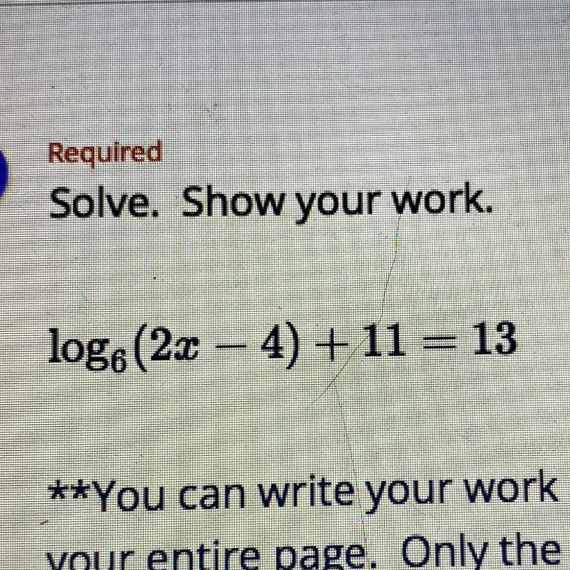 Solve. Show your work.log6(2x – 4) + 11 = 13-example-1