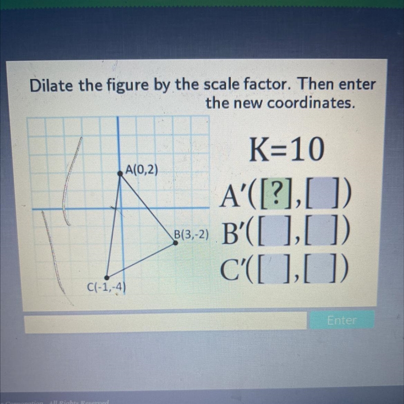 Dilate the figure by the scale factor. Then enterthe new coordinates.A(0,2)K=10A'([?],[])1013.2 B-example-1