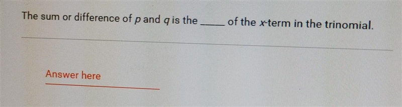 The sum or difference of p and q is the of the x-term in the trinomial.​ a. ss. www-example-1