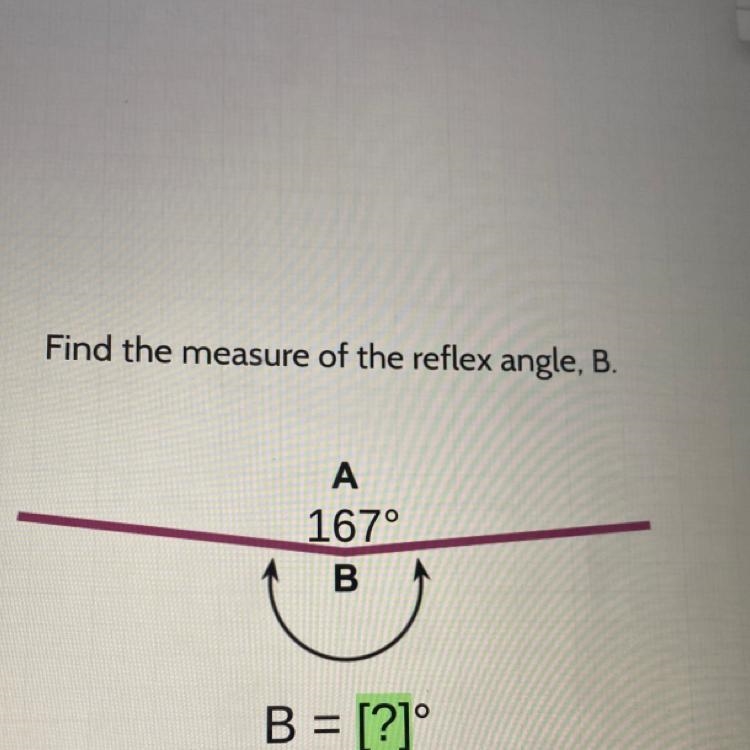 Find the measure of the reflex angle, B. A 167° B-example-1