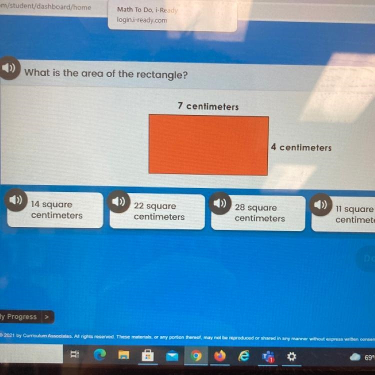 What is the area of the rectangle? 7 centimeters 4 centimeters A:14 B:22 C:28 D:11-example-1