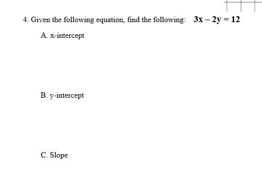 Given the following equation, find the following: 3x – 2y = 12A. x-interceptB. y-interceptC-example-1