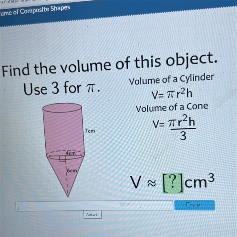 Find the volume of this object.Use 3 for aVolume of a CylinderV= 7 r2hVolume of a-example-1