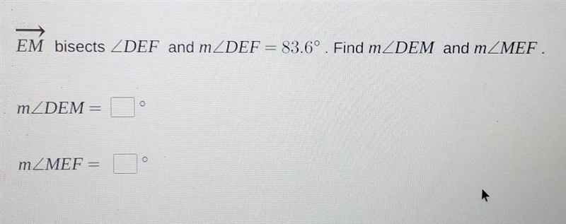 EM bisects ZDEF and mZDEF = 83.6°. Find mZDEM and mZMEF. mZDEM mZMEF-example-1