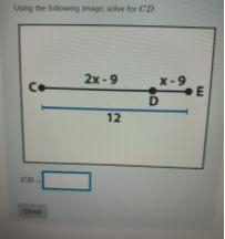 Using the following image, solve for CD. 2x - 9 Сс X-9 • E 12 CD |-example-1