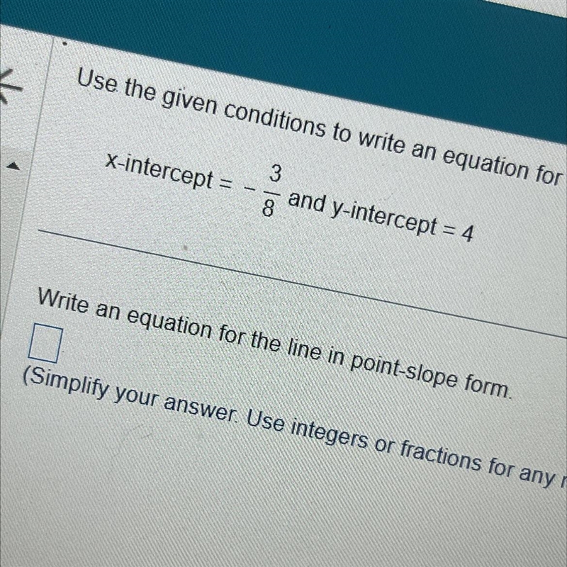 Use the given conditions to write an equation for x-intercept = -3/8 and y-intercept-example-1