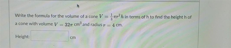 Write the formula for the volume of a cone V = jar2h in terms of h to find the height-example-1