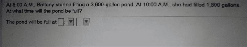 At 8:00 A.M., Brittany started filling a 3,600-gallon pond. At 10:00 A.M., she had-example-1